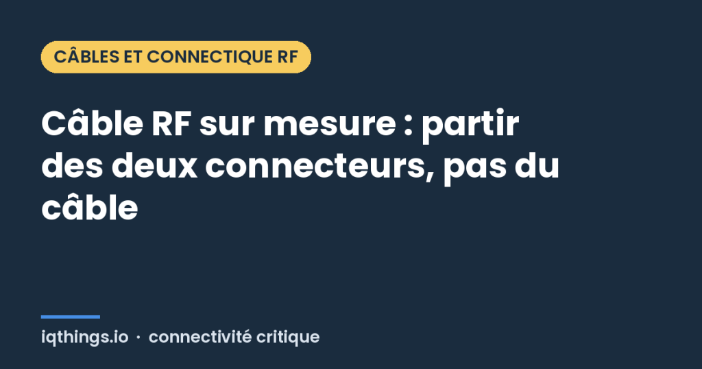 Câble RF sur mesure : partir des deux connecteurs, pas du câble