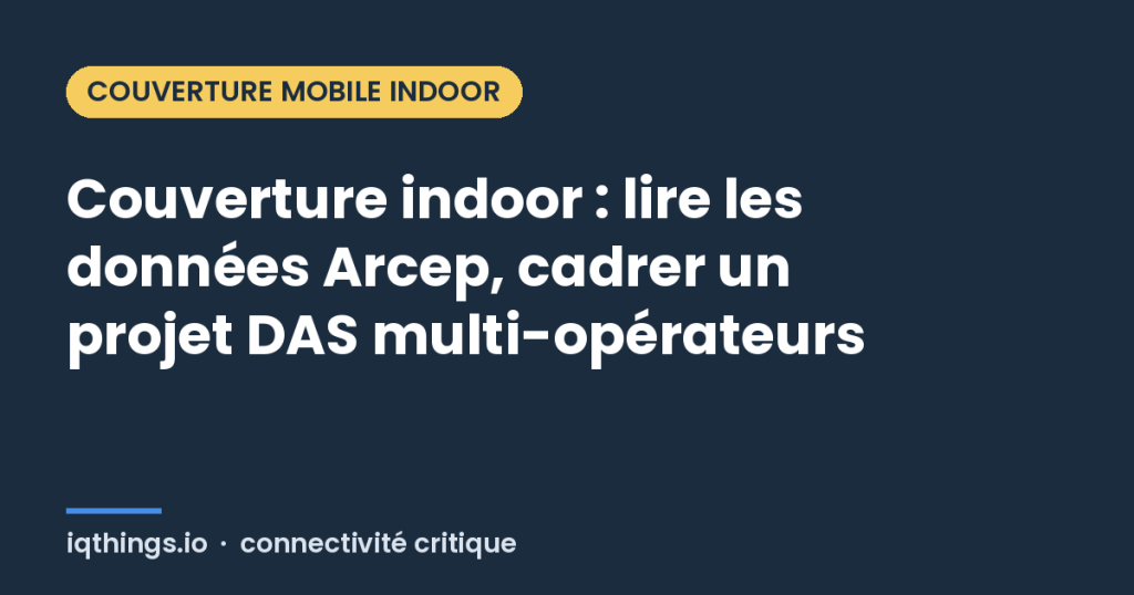 Couverture indoor : lire les données Arcep, cadrer un projet DAS multi-opérateurs