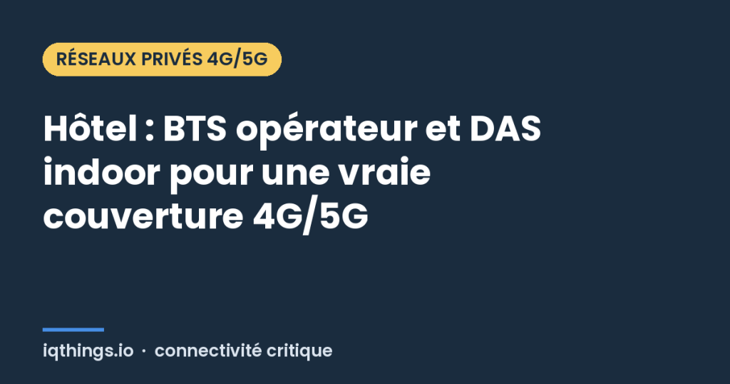 Hôtel : BTS opérateur et DAS indoor pour une vraie couverture 4G/5G